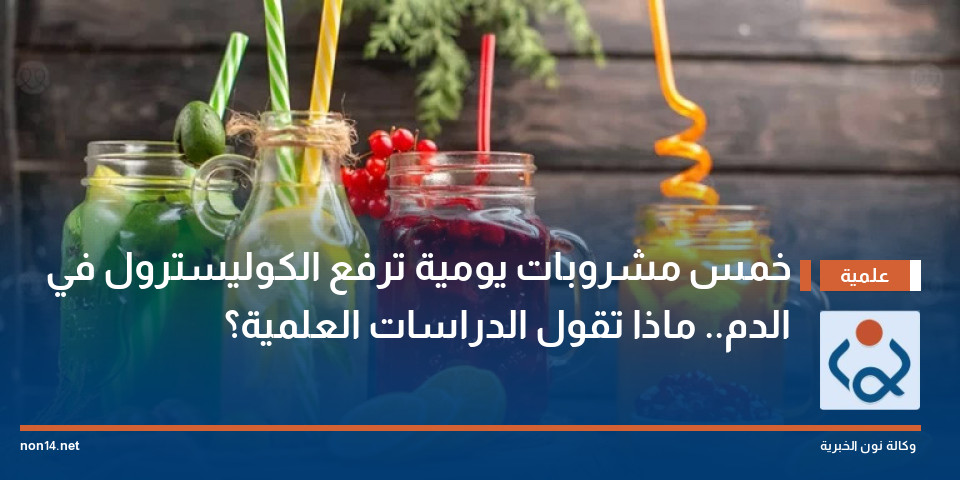 خمس مشروبات يومية ترفع الكوليسترول في الدم.. ماذا تقول الدراسات العلمية؟