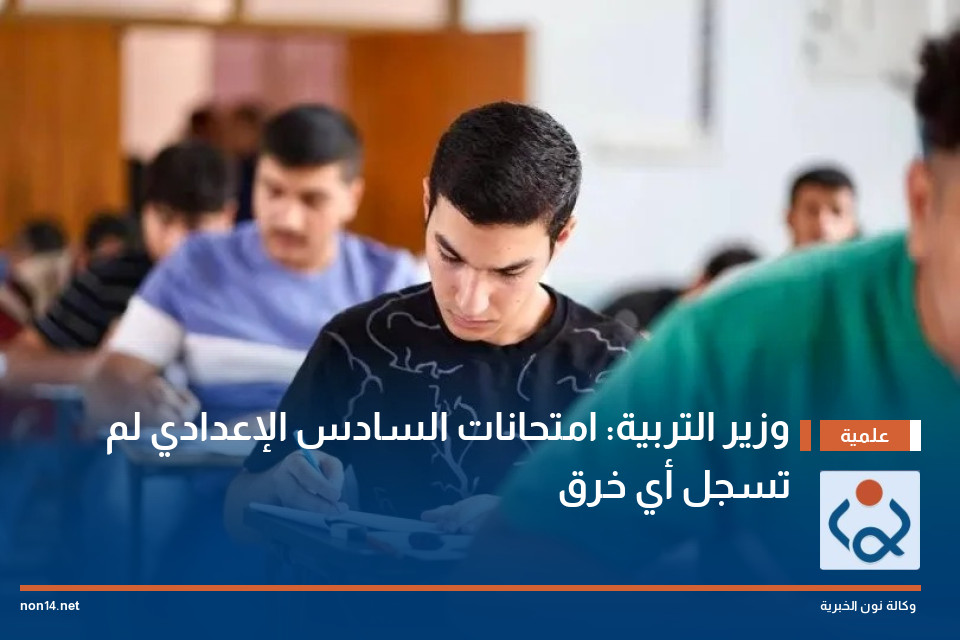 وزير التربية: امتحانات السادس الإعدادي لم تسجل أي خرق
