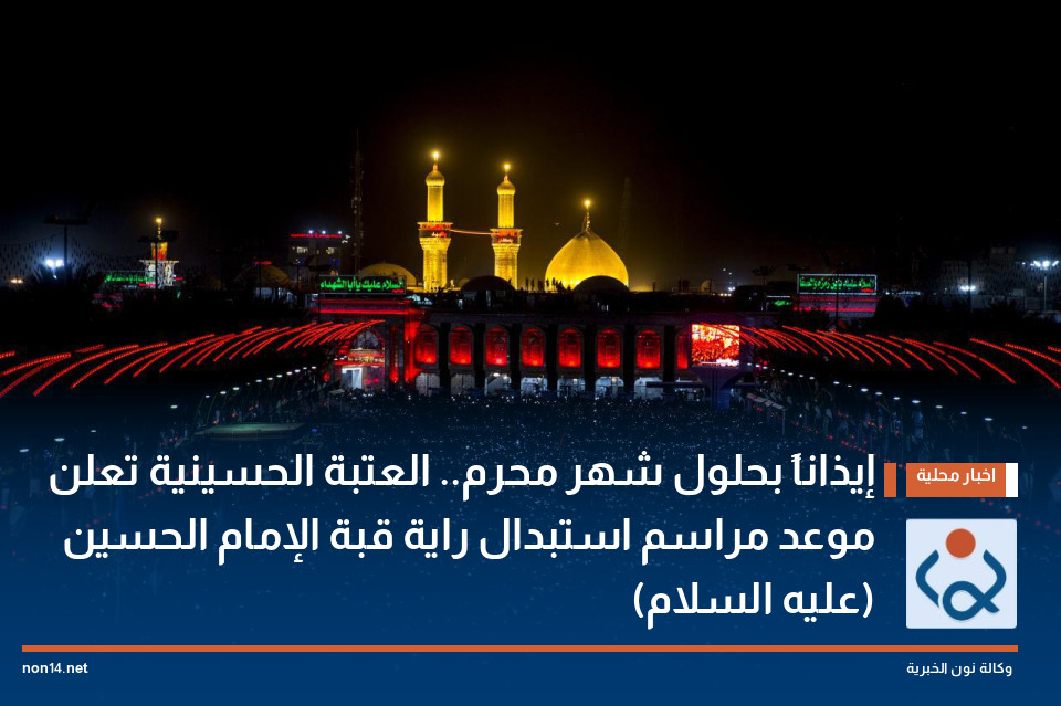 إيذاناً بحلول شهر محرم.. العتبة الحسينية تعلن موعد مراسم استبدال راية قبة الإمام الحسين (عليه السلام)