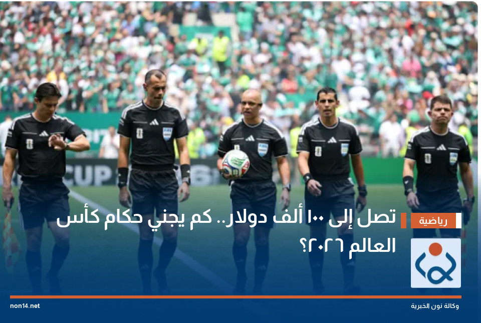 تصل إلى 100 ألف دولار.. كم يجني حكام كأس العالم 2026؟