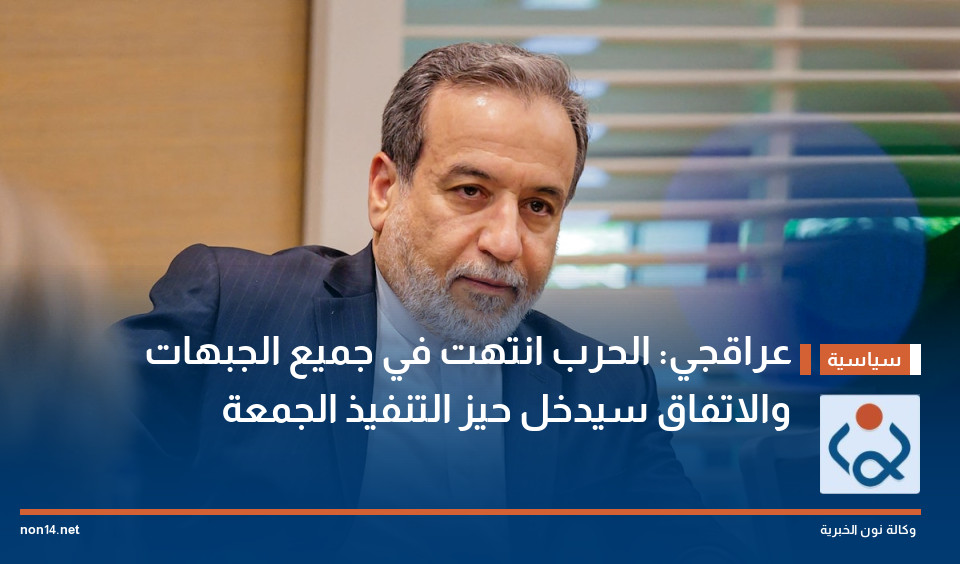 عراقجي: الحرب انتهت في جميع الجبهات والاتفاق سيدخل حيز التنفيذ الجمعة
