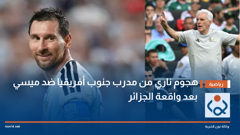 هجوم ناري من مدرب جنوب أفريقيا ضد ميسي بعد واقعة الجزائر