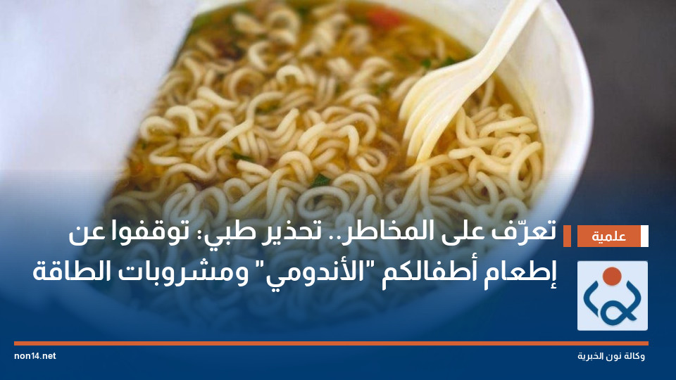 تعرّف على المخاطر.. تحذير طبي: توقفوا عن إطعام أطفالكم "الأندومي" ومشروبات الطاقة