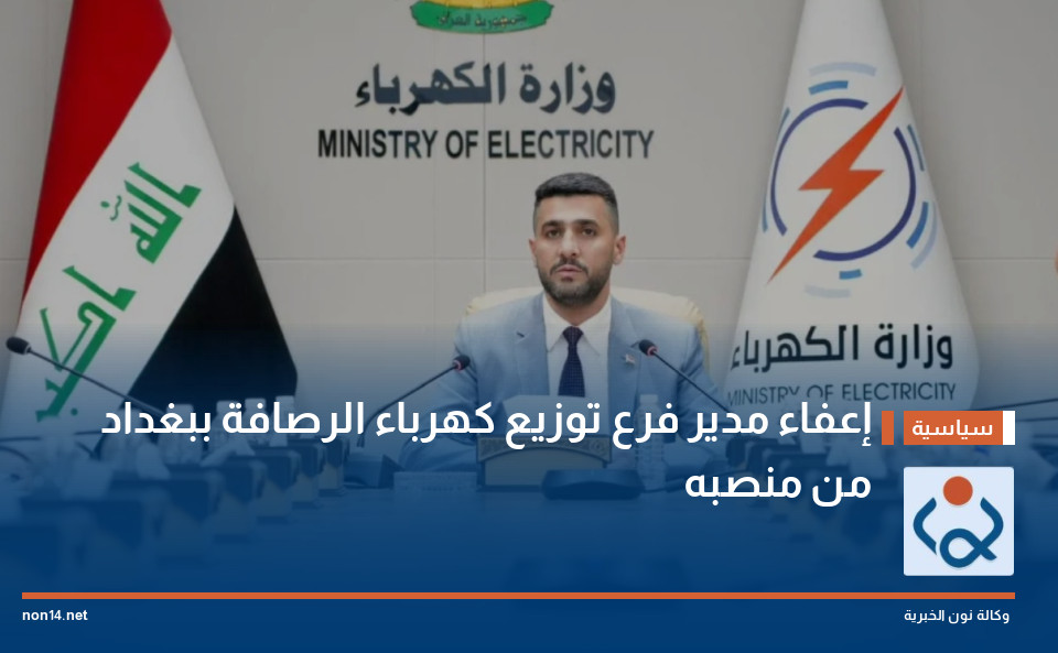 إعفاء مدير فرع توزيع كهرباء الرصافة ببغداد من منصبه