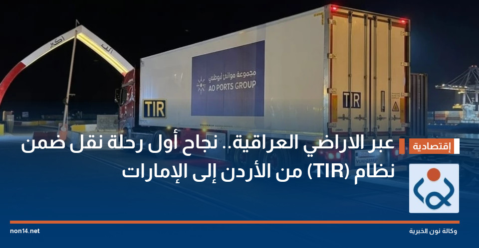 عبر الاراضي العراقية.. نجاح أول رحلة نقل ضمن نظام (TIR) من الأردن إلى الإمارات