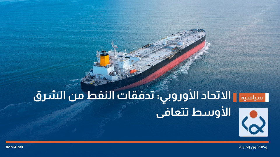 الاتحاد الأوروبي: تدفقات النفط من الشرق الأوسط تتعافى