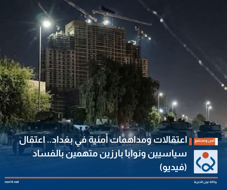 اعتقالات ومداهمات أمنية في بغداد.. اعتقال سياسيين ونواباً بارزين متهمين بالفساد (فيديو)