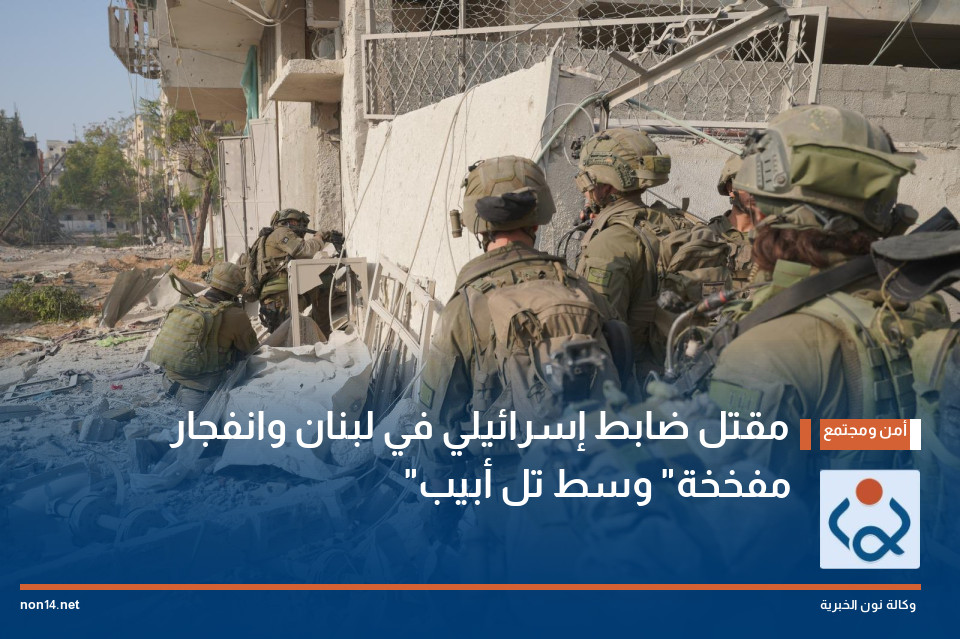 مقتل ضابط إسرائيلي في لبنان وانفجار "مفخخة" وسط تل أبيب