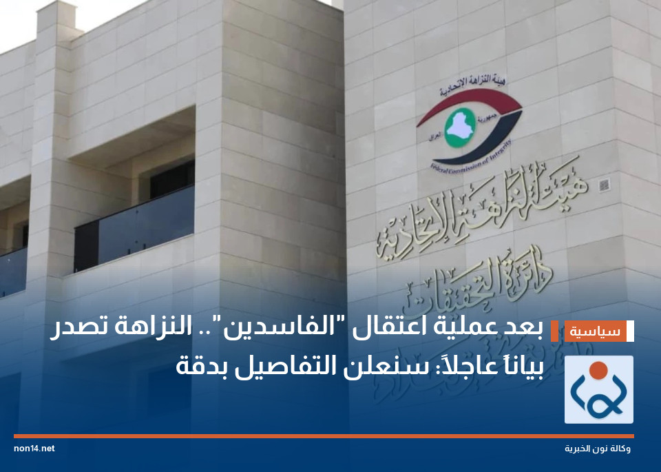 بعد عملية اعتقال "الفاسدين".. النزاهة تصدر بياناً عاجلاً: سنعلن التفاصيل بدقة