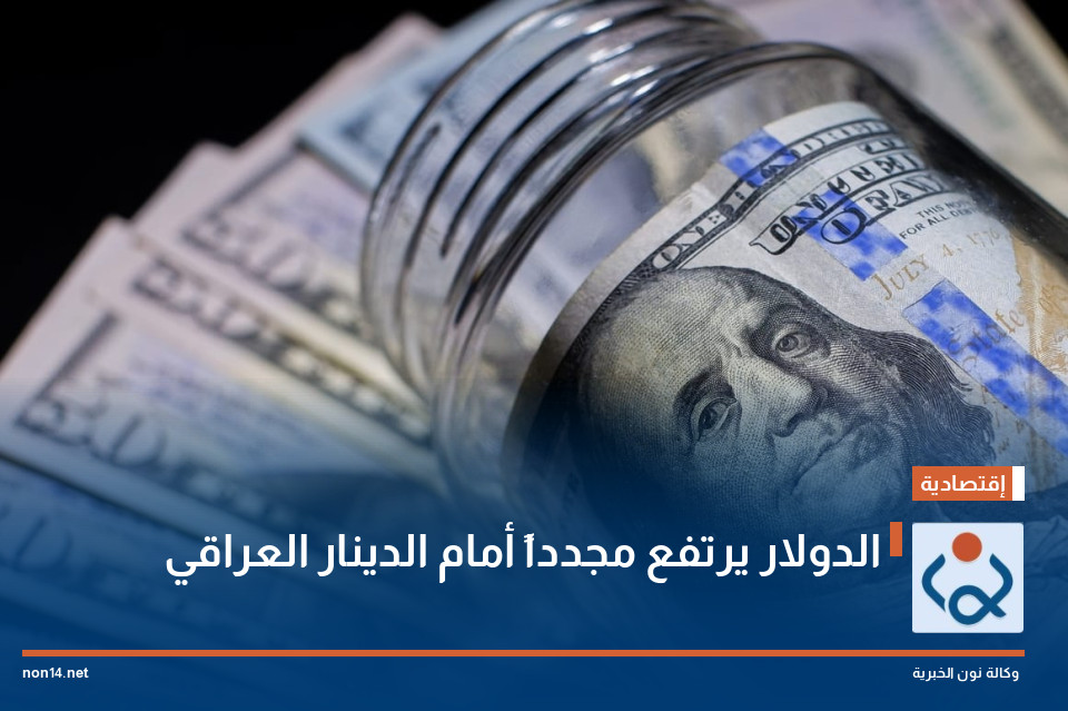 الدولار يرتفع مجدداً أمام الدينار العراقي