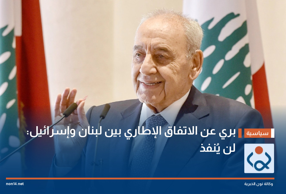 بري عن الاتفاق الإطاري بين لبنان وإسرائيل: لن يُنفذ