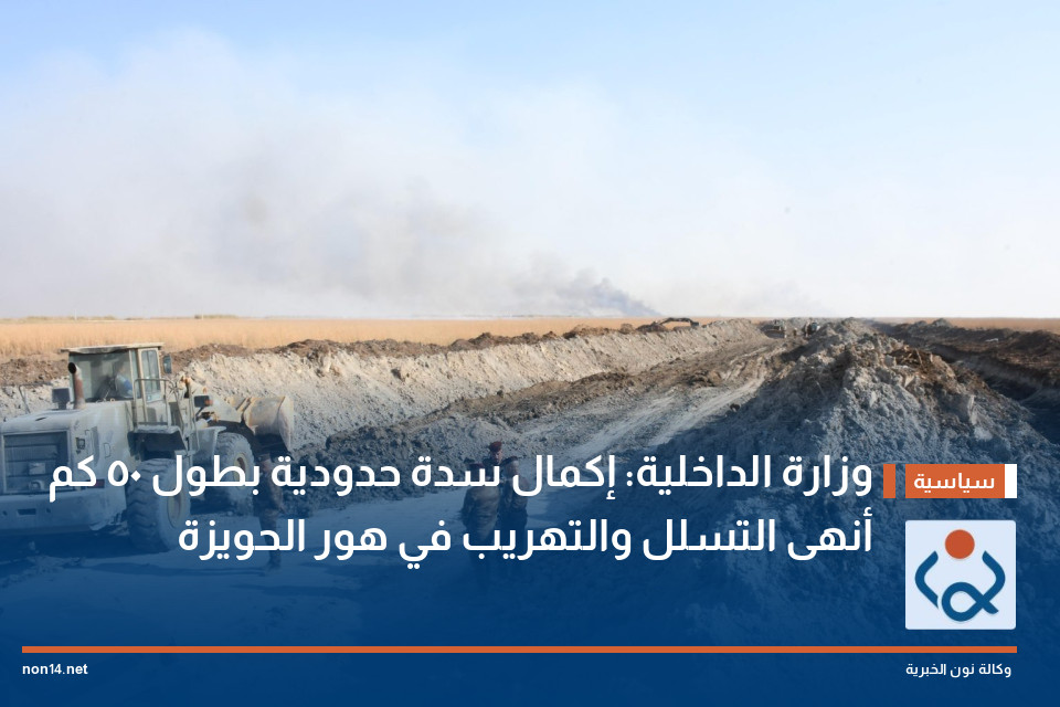 وزارة الداخلية: إكمال سدة حدودية بطول 50 كم أنهى التسلل والتهريب في هور الحويزة