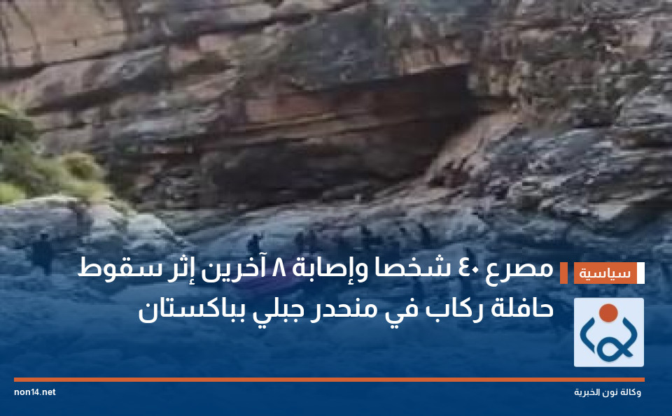مصرع 40 شخصا وإصابة 8 آخرين إثر سقوط حافلة ركاب في منحدر جبلي بباكستان