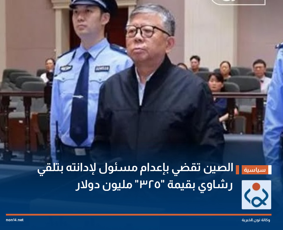 الصين تقضي بإعدام مسئول لإدانته بتلقي رشاوي بقيمة "325" مليون دولار
