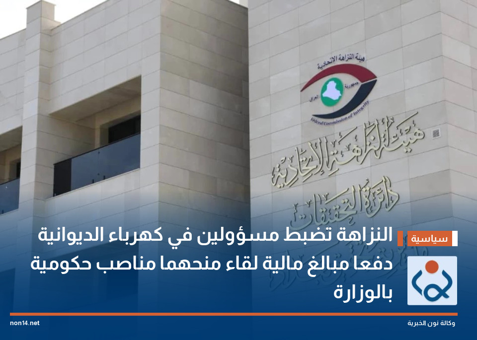النزاهة تضبط مسؤولين في كهرباء الديوانية دفعا مبالغ مالية لقاء منحهما مناصب حكومية بالوزارة