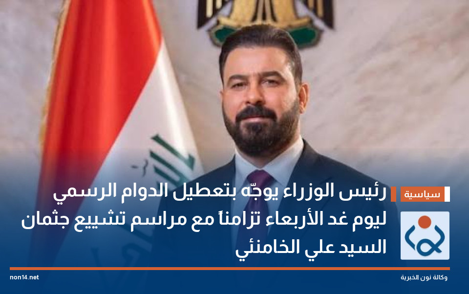 رئيس الوزراء يوجّه بتعطيل الدوام الرسمي ليوم غد الأربعاء تزامناً مع مراسم تشييع جثمان السيد علي الخامنئي
