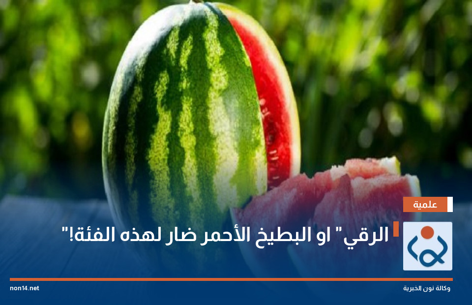 "الرقي" او البطيخ الأحمر ضار لهذه الفئة!