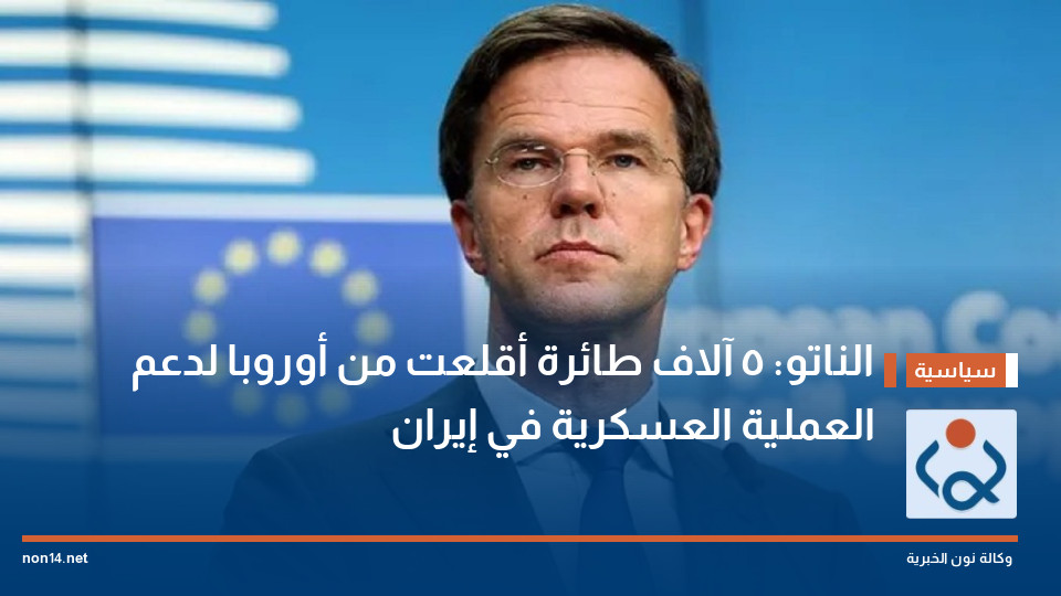 الناتو: 5 آلاف طائرة أقلعت من أوروبا لدعم العملية العسكرية في إيران