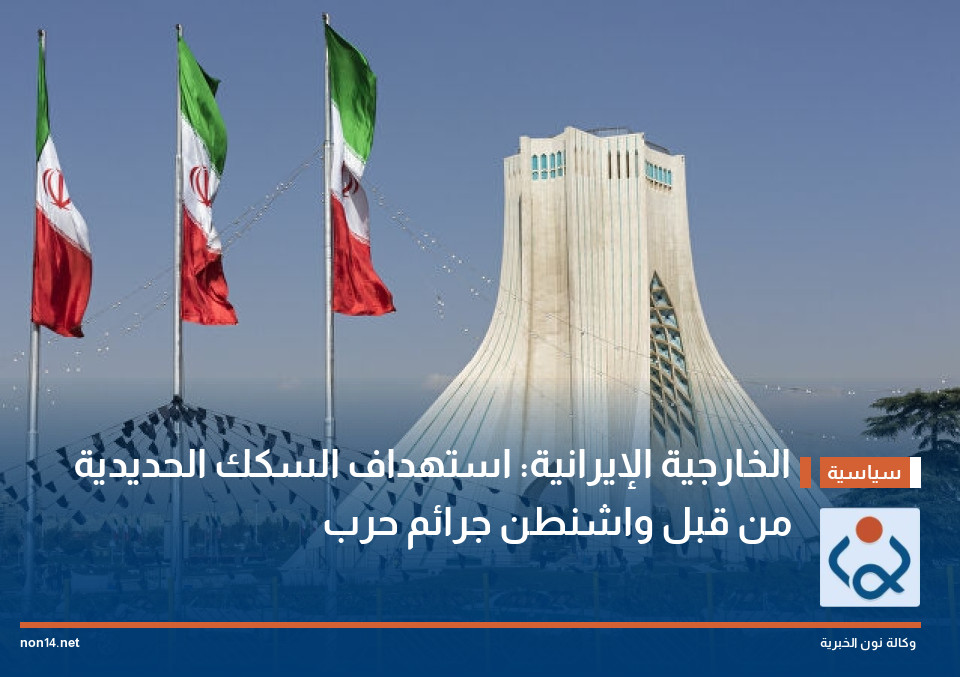 الخارجية الإيرانية: استهداف السكك الحديدية من قبل واشنطن جرائم حرب