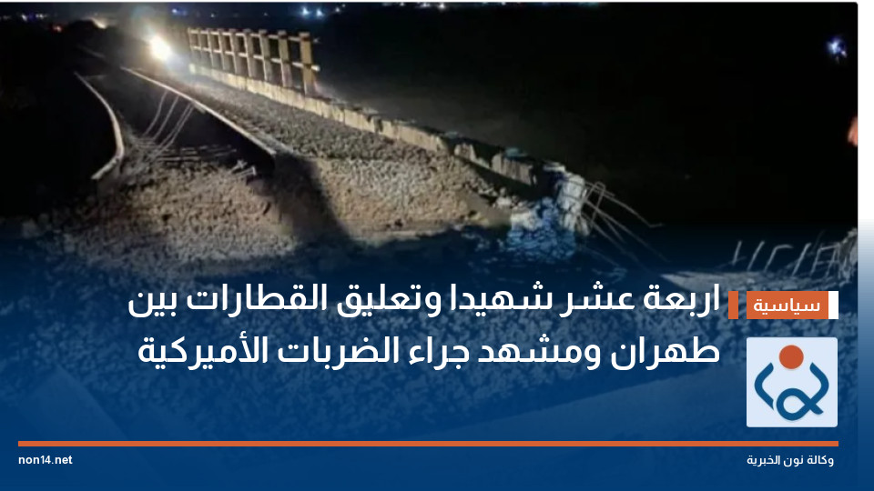 اربعة عشر شهيدا وتعليق القطارات بين طهران ومشهد جراء الضربات الأميركية