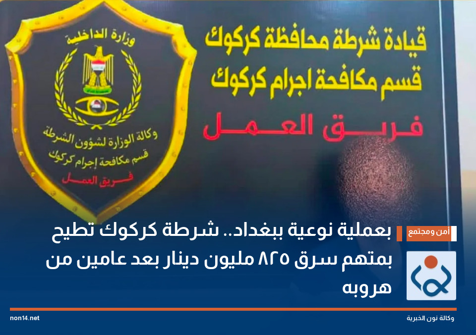 بعملية نوعية ببغداد.. شرطة كركوك تطيح بمتهم سرق 825 مليون دينار بعد عامين من هروبه
