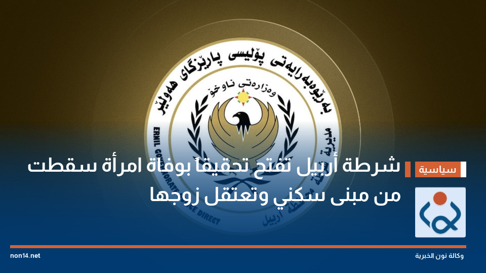 شرطة أربيل تفتح تحقيقاً بوفاة امرأة سقطت من مبنى سكني وتعتقل زوجها