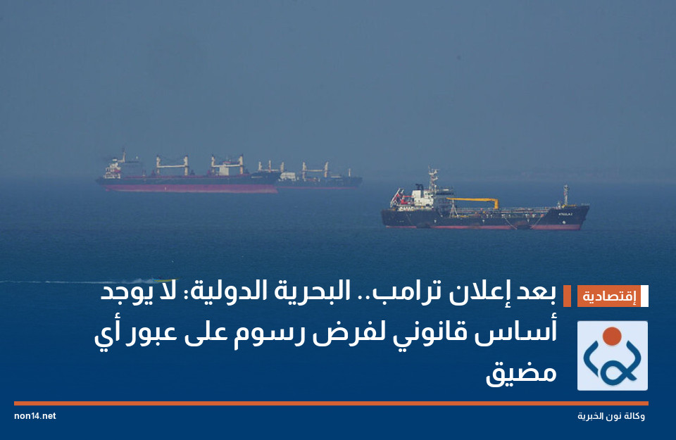 بعد إعلان ترامب.. البحرية الدولية: لا يوجد أساس قانوني لفرض رسوم على عبور أي مضيق