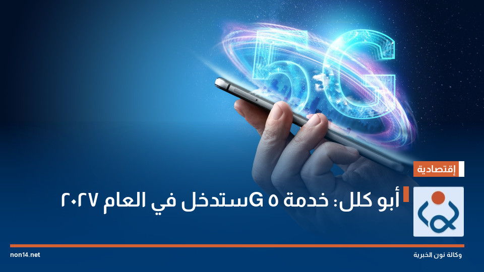 أبو كلل: خدمة 5G ستدخل في العام 2027