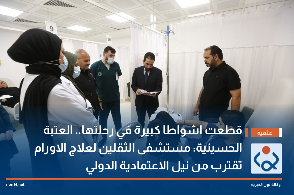 قطعت اشواطا كبيرة في رحلتها.. العتبة الحسينية: مستشفى الثقلين لعلاج الاورام تقترب من نيل الاعتمادية الدولي