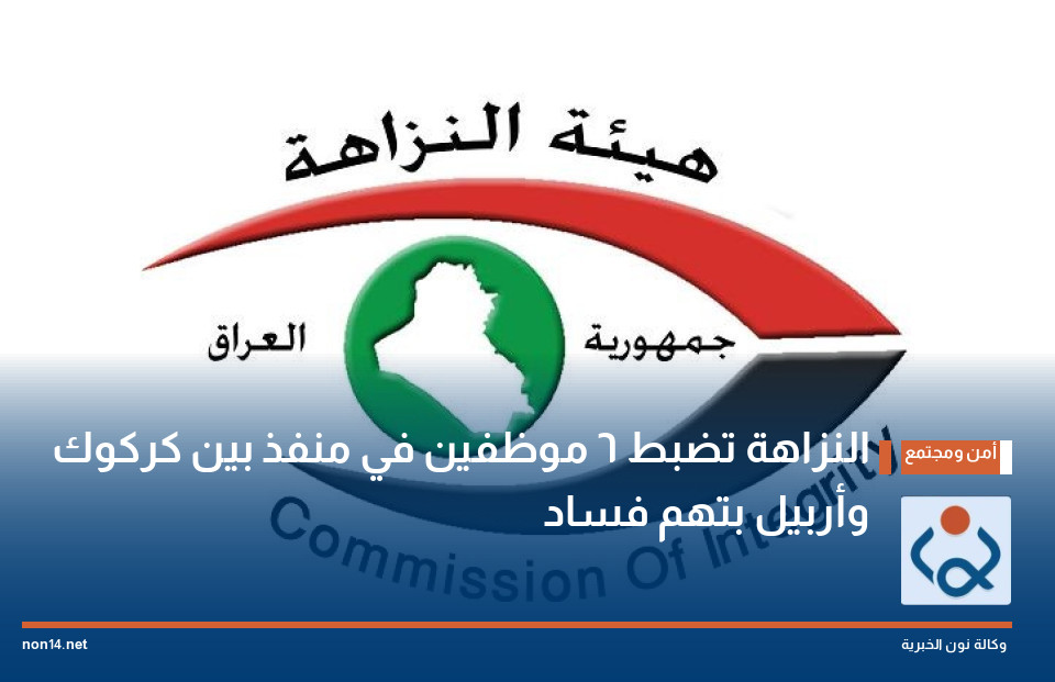 النزاهة تضبط 6 موظفين في منفذ بين كركوك وأربيل بتهم فساد