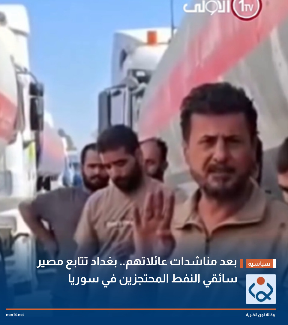 بعد مناشدات عائلاتهم.. بغداد تتابع مصير سائقي النفط المحتجزين في سوريا