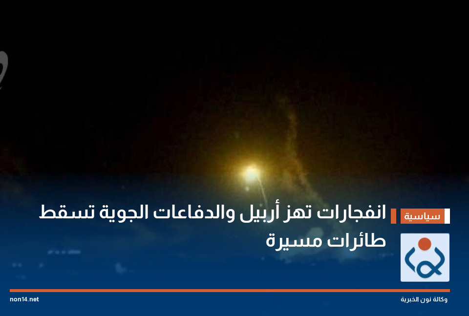 انفجارات تهز أربيل والدفاعات الجوية تسقط طائرات مسيرة