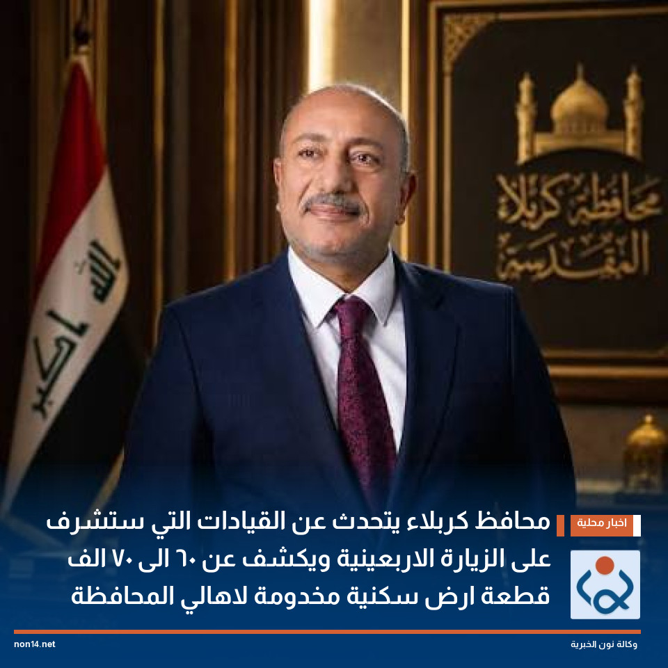 محافظ كربلاء يتحدث عن القيادات التي ستشرف على الزيارة الاربعينية ويكشف عن 60 الى 70 الف قطعة ارض سكنية مخدومة لاهالي المحافظة