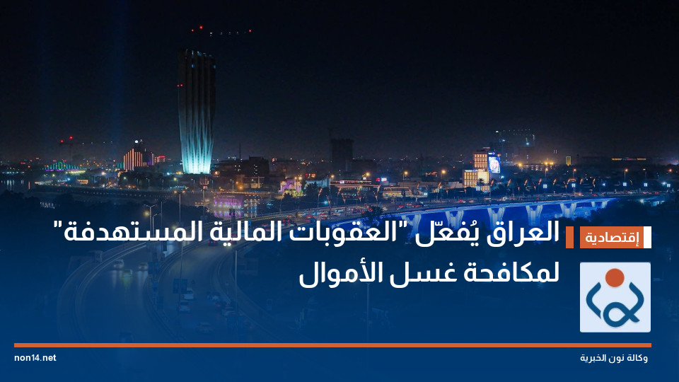العراق يُفعّل "العقوبات المالية المستهدفة" لمكافحة غسل الأموال
