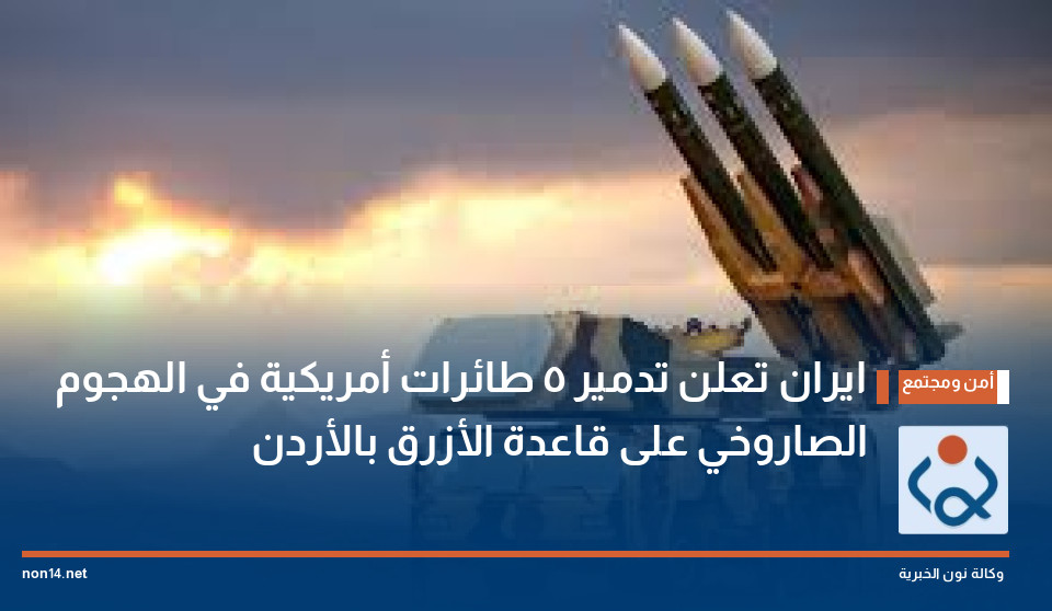 ايران تعلن تدمير 5 طائرات أمريكية في الهجوم الصاروخي على قاعدة الأزرق بالأردن