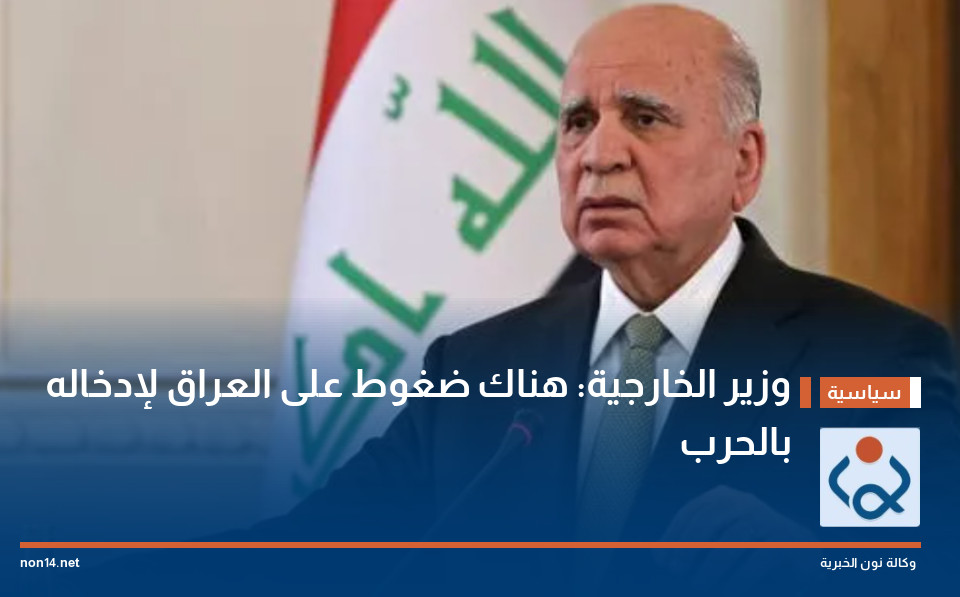 وزير الخارجية: هناك ضغوط على العراق لإدخاله بالحرب