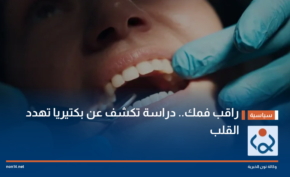راقب فمك.. دراسة تكشف عن بكتيريا تهدد القلب