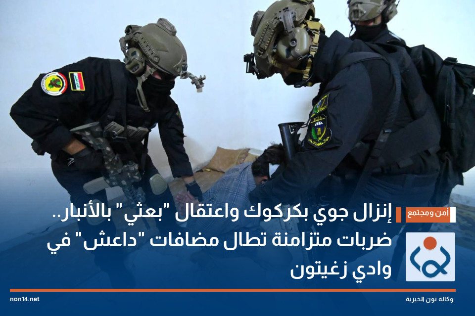 إنزال جوي بكركوك واعتقال "بعثي" بالأنبار.. ضربات متزامنة تطال مضافات "داعش" في وادي زغيتون