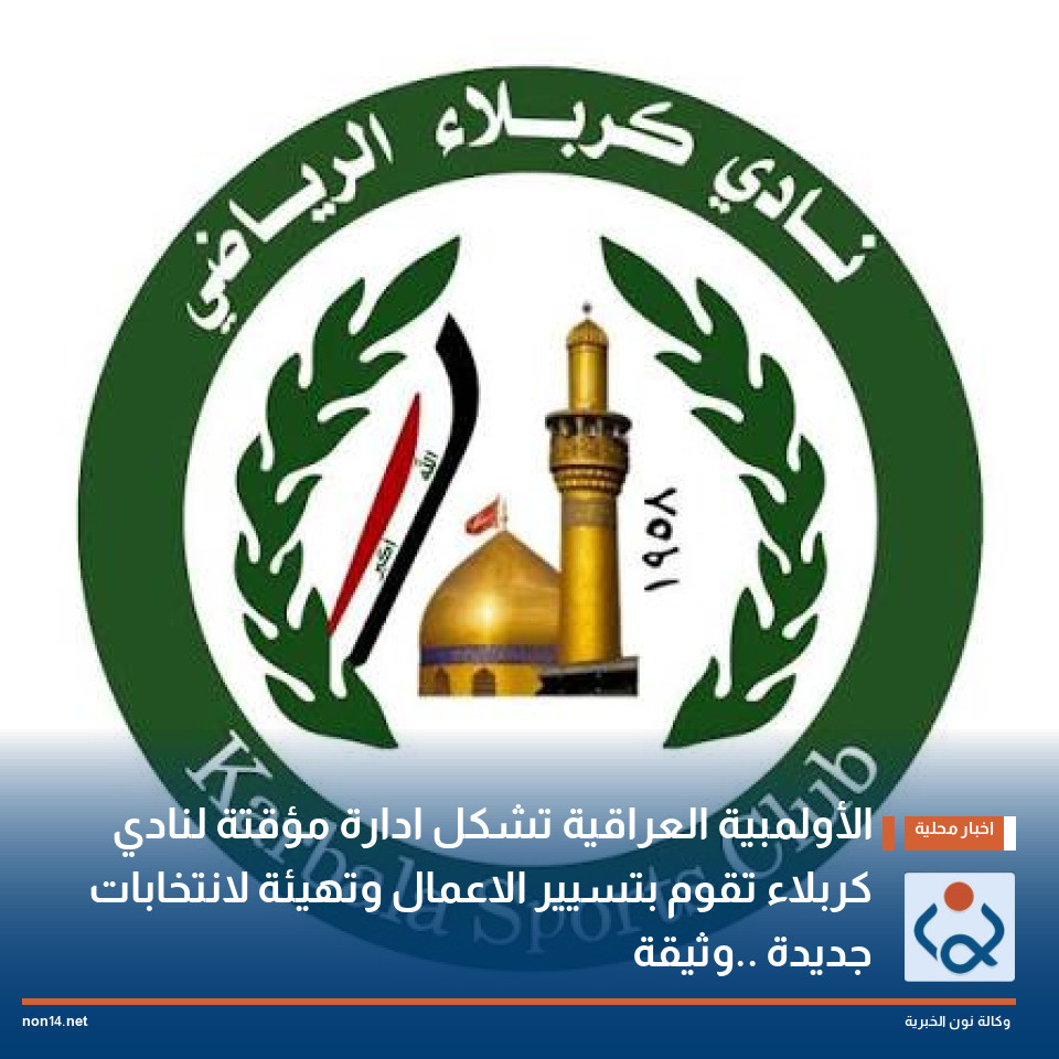 الأولمبية العراقية تشكل ادارة مؤقتة لنادي كربلاء تقوم بتسيير الاعمال وتهيئة لانتخابات جديدة ..وثيقة