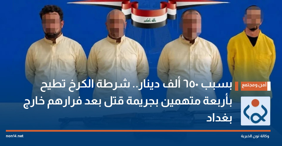 بسبب 650 ألف دينار.. شرطة الكرخ تطيح بأربعة متهمين بجريمة قتل بعد فرارهم خارج بغداد