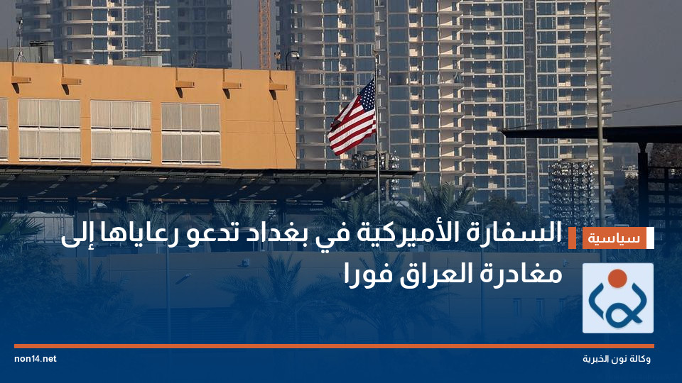 السفارة الأميركية في بغداد تدعو رعاياها إلى مغادرة العراق فورا
