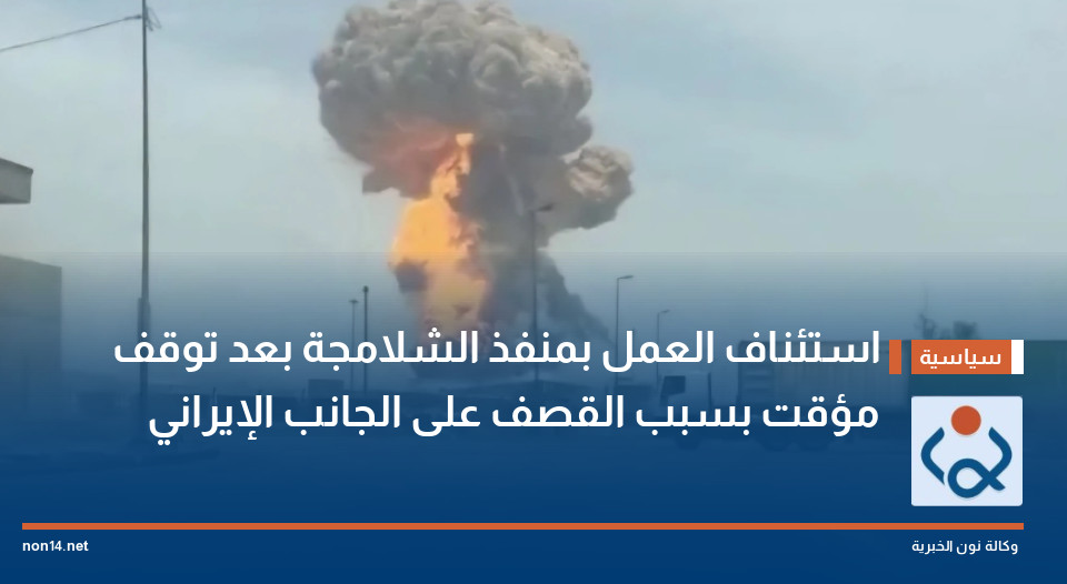 استئناف العمل بمنفذ الشلامجة بعد توقف مؤقت بسبب القصف على الجانب الإيراني