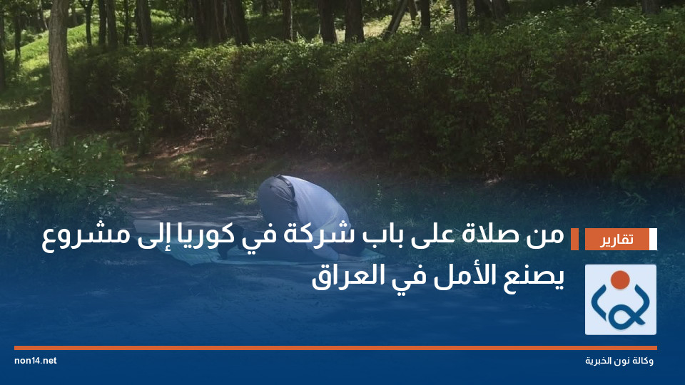 من صلاة على باب شركة في كوريا إلى مشروع يصنع الأمل في العراق