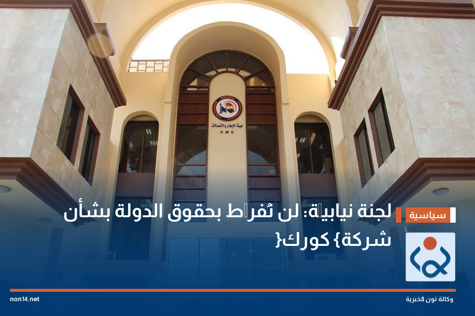 لجنة نيابيَّة: لن نُفرِّط بحقوق الدولة بشأن شركة {كورك}