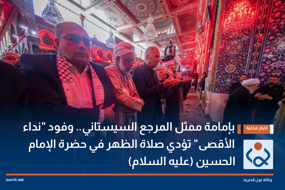 بإمامة ممثل المرجع السيستاني.. وفود "نداء الأقصى" تؤدي صلاة الظهر في حضرة الإمام الحسين (عليه السلام)
