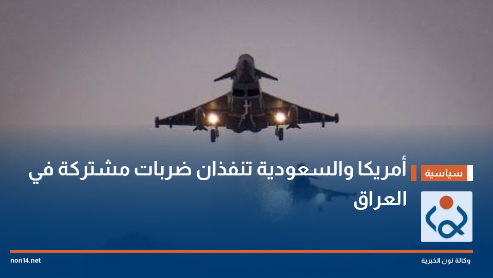 أمريكا والسعودية تنفذان ضربات مشتركة في العراق