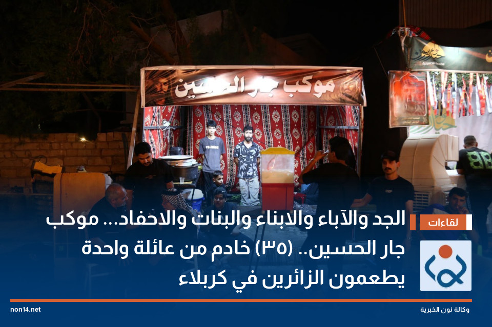 الجد والآباء والابناء والبنات والاحفاد... موكب جار الحسين.. (35) خادم من عائلة واحدة يطعمون الزائرين في كربلاء