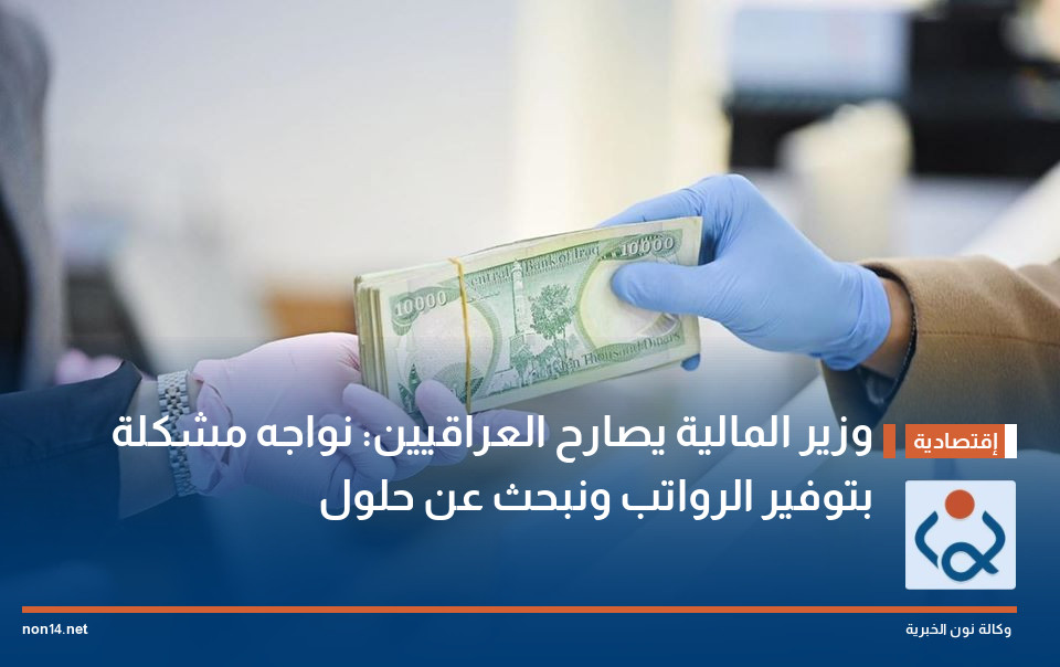 وزير المالية يصارح العراقيين: نواجه مشكلة بتوفير الرواتب ونبحث عن حلول