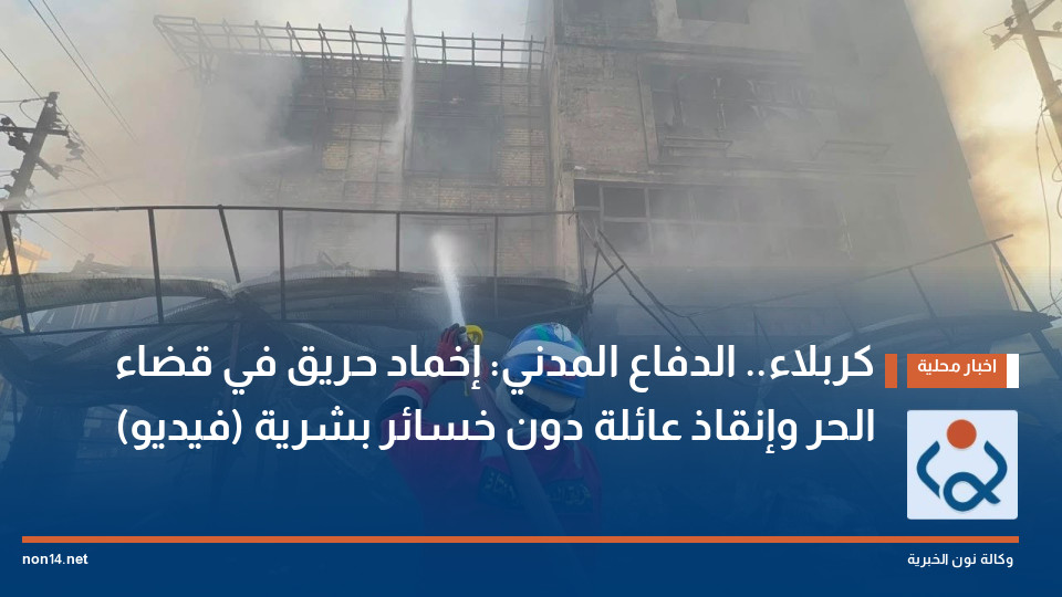 كربلاء.. الدفاع المدني: إخماد حريق في قضاء الحر وإنقاذ عائلة دون خسائر بشرية (فيديو)