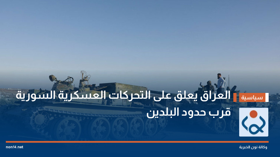 العراق يعلق على التحركات العسكرية السورية قرب حدود البلدين